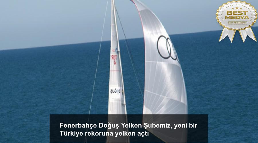 fenerbahce-dogus-yelken-subemiz-yeni-bir-turkiye-rekoruna-yelken-acti-gfENTmqR.jpg