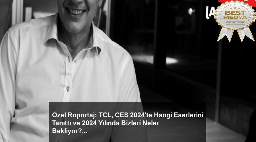 ozel-roportaj-tcl-ces-2024te-hangi-eserlerini-tanitti-ve-2024-yilinda-bizleri-neler-bekliyor-zZngGeiN.jpg